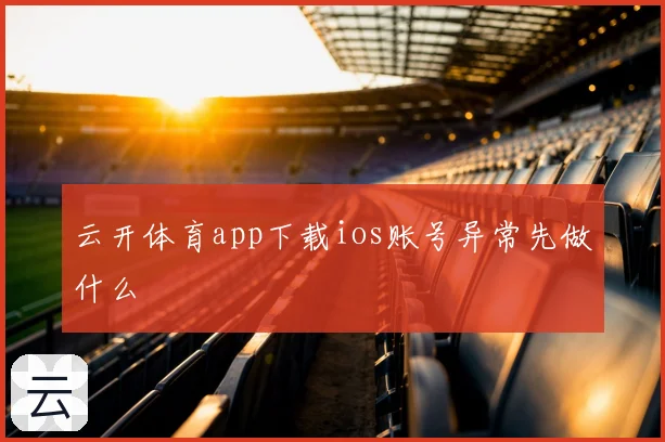 云开体育app下载ios账号异常先做什么