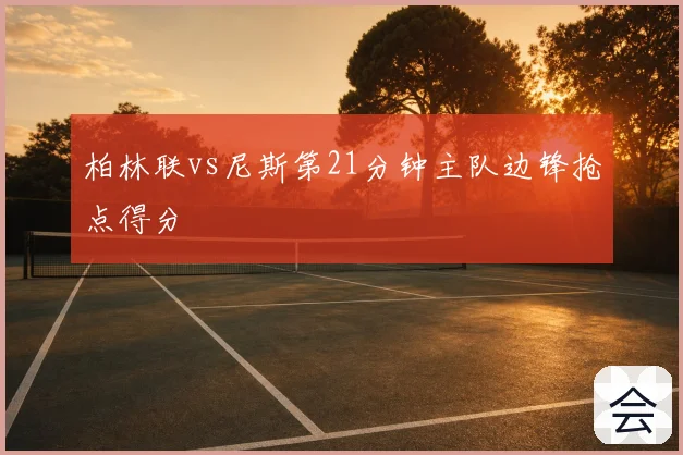 柏林联vs尼斯第21分钟主队边锋抢点得分