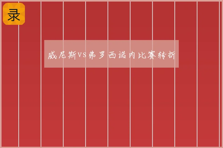 威尼斯vs弗罗西诺内比赛转折