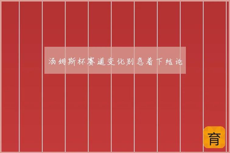 汤姆斯杯赛道变化别急着下结论